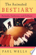 The animated bestiary animals, cartoons, and culture / Paul Wells.