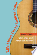 Life flows on in endless song : folk songs and American history / Robert V. Wells.
