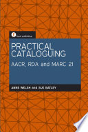 Practical cataloguing : AACR, RDA and MARC 21 / Anne Welsh and Sue Batley.