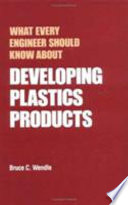 What every engineer should know about developing plastics products / Bruce C. Wendle.