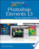 Teach yourself visually Photoshop Elements 13 / Richard Wentk.