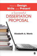 How to design, write, and present a successful dissertation proposal / Elizabeth A. Wentz, Arizona State University.