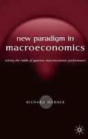 New paradigm in macroeconomics : solving the riddle of Japanese macroeconomic performance / Richard A. Werner.