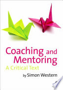 Coaching and mentoring : a critical text / by Simon Western.