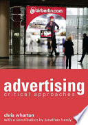 Advertising critical approaches / Chris Wharton ; with a political economy of advertising chapter by Jonathan Hardy.