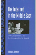The Internet in the Middle East : global expectations and local imaginations in Kuwait / Deborah L. Wheeler.