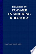 Principles of polymer engineering rheology / James Lindsay White.
