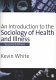An introduction to the sociology of health and illness / Kevin White.