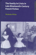 The family in crisis in late nineteenth-century French fiction / Nicholas White.