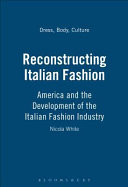 Reconstructing Italian fashion : America and the development of the Italian fashion industry / Nicola White.