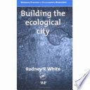 Building the ecological city / Rodney R. White.