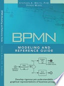 BPMN modeling and reference guide : understanding and using BPMN : develop rigorous yet understandable graphical representations of business processes / Stephen A. White, Derek Miers.