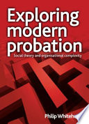 Exploring modern probation : social theory and organisational complexity / Phillip Whitehead.