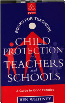 Child protection for teachers and schools : a guide to good practice / Ben Whitney.