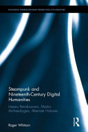 Steampunk and nineteenth-century digital humanities : literary retrofuturisms, media archaeologies, alternate histories / Roger Whitson.