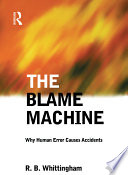 The blame machine : why human error causes accidents / R. B. Whittingham.