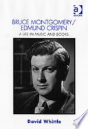 Bruce Montgomery/Edmund Crispin : a life in music and books / by David Whittle.