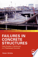Failures in concrete structures case studies in reinforced and prestressed concrete / Robin Whittle.
