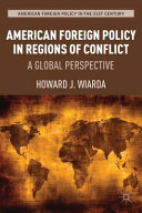 American foreign policy in regions of conflict : a global perspective / Howard J. Wiarda.