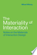 The materiality of interaction : notes on the materials of interaction design / Mikael Wiberg.