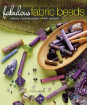Fabulous fabric beads : create custom beads and art jewelry / Kristal Wick.