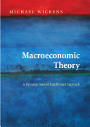 Macroeconomic theory : a dynamic general equilibrium approach / Michael Wickens.