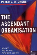 The ascendant organisation : combining commitment and control for long-term sustainable business success / Peter D. Wickens.