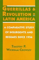 Guerrillas and revolution in Latin America : a comparative study of insurgents and regimes since 1956 / Timothy P. Wickham-Crowley.