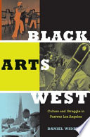 Black arts West culture and struggle in postwar Los Angeles / Daniel Widener.