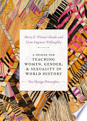 A primer for teaching women, gender, and sexuality in world history / Merry E. Wiesner-Hanks and Urmi Engineer Willoughby.