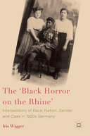 The 'black horror on the Rhine' : intersections  of  race,  nation,  gender  and  class  in  1920s  Germany  / Iris  Wigger.