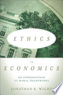 Ethics in economics an introduction to moral frameworks / Jonathan Wight.