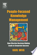 People-focused knowledge management : how effective decision making leads to corporate success / Karl Wiig.