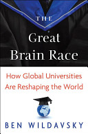 The great brain race : how global universities are reshaping the world / Ben Wildavsky.