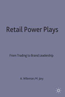 Retail power plays : from trading to brand leadership : strategies for building retail brand value / Andrew Wileman and Michael Jary.