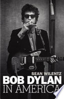 Bob Dylan in America / Sean Wilentz.