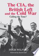 The CIA, the British Left and the Cold War : calling the tune? /.