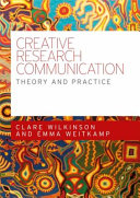 Creative research communication : theory and practice / Clare Wilkinson and Emma Weitkamp.