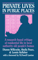 Private lives in public places : a research-based critique of residential life in local authority old people's homes / Dianne Willcocks, Sheila Peace, and Leonie Kellaher.