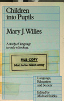 Children into pupils : a study of language in early schooling / Mary J. Willes.