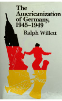 The Americanization of Germany, 1945-1949 / Ralph Willett.