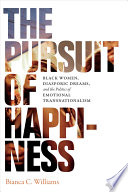 The pursuit of happiness Black women, diasporic dreams, and the politics of emotional transnationalism / Bianca C. Williams.