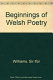 The beginings of Welsh poetry : studies / by Sir Ifor Williams ; edited by Rachel Bromwich.