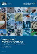 Globalising women's football : Europe, migration and professionalization / Jean Williams.