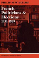 French politicians and elections, 1951-1969 / Philip M. Williams with David Goldey and Martin Harrison.