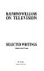 Raymond Williams on television : selected writings / edited by Alan O'Connor.