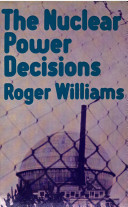 The nuclear power decisions : British policies, 1953-78 / (by) Roger Williams.