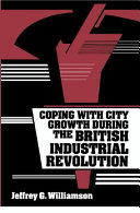 Coping with city growth during the British Industrial Revolution / Jeffrey G. Williamson.