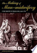 The making of man-midwifery : childbirth in England, 1660-1770 / Adrian Wilson.