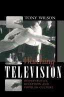 Watching television : hermeneutics, reception and popular culture / Tony Wilson.